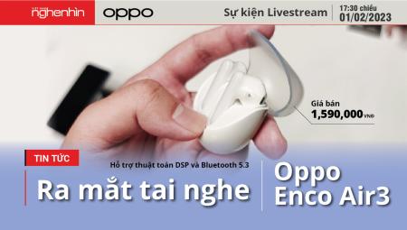 Oppo Enco Air3 - Tai nghe đầu tiên trong phân khúc được hỗ trợ thuật toán DSP và Bluetooth 5.3