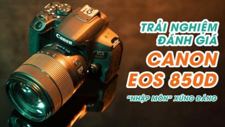 Trải nghiệm & Đánh giá Canon EOS 850D - DSLR “nhập môn” xứng đáng cho người yêu nhiếp ảnh