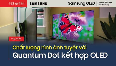 Trải nghiệm nhanh TV OLED đầu tiên của Samsung: thiết kế ấn tượng, hình ảnh tuyệt vời với Quantum Dot kết hợp OLED 