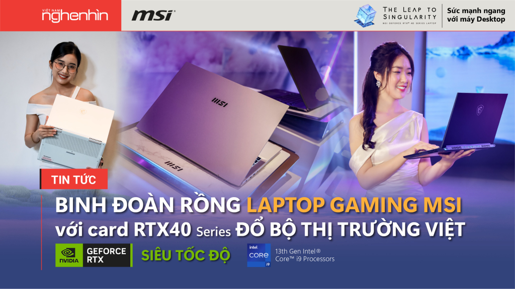 MSI giới thiệu "binh đoàn rồng" laptop RTX 40 Series tại Việt Nam giá từ 15 triệu đến 149 triệu